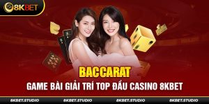 Baccarat – Game bài giải trí top đầu casino 8kbet